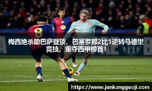 梅西绝杀助巴萨登顶，巴塞罗那2比1逆转马德里竞技，重夺西甲榜首！