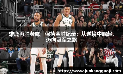 雄鹿再胜老鹰，保持全胜纪录：从逆境中崛起，迈向冠军之路