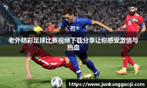 老外精彩足球比赛视频下载分享让你感受激情与热血