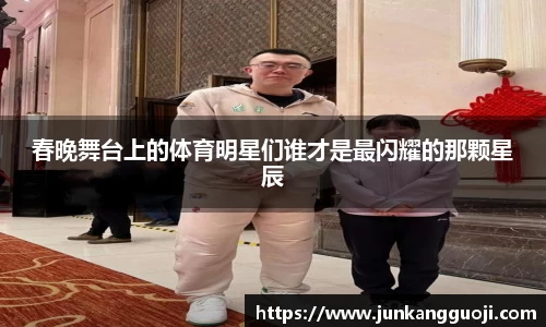 春晚舞台上的体育明星们谁才是最闪耀的那颗星辰