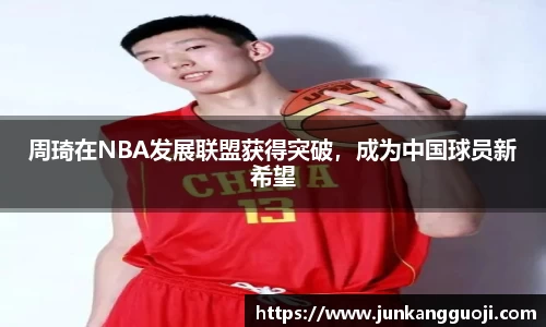 周琦在NBA发展联盟获得突破，成为中国球员新希望