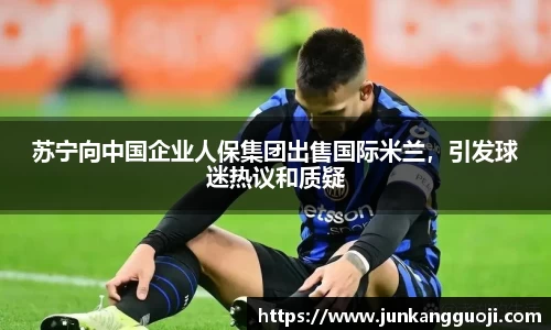 苏宁向中国企业人保集团出售国际米兰，引发球迷热议和质疑