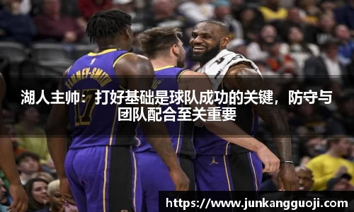 湖人主帅：打好基础是球队成功的关键，防守与团队配合至关重要