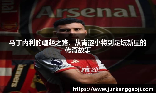 马丁内利的崛起之路：从青涩小将到足坛新星的传奇故事