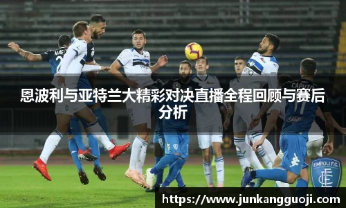 恩波利与亚特兰大精彩对决直播全程回顾与赛后分析