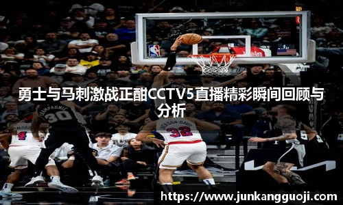 勇士与马刺激战正酣CCTV5直播精彩瞬间回顾与分析