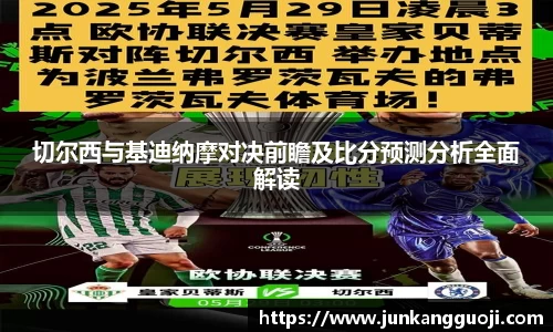 切尔西与基迪纳摩对决前瞻及比分预测分析全面解读