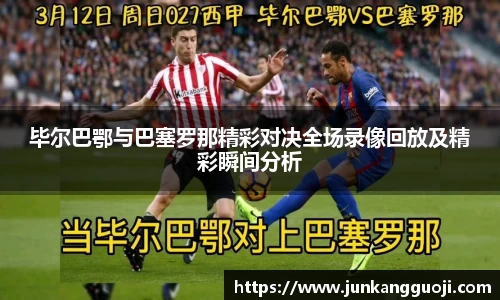 毕尔巴鄂与巴塞罗那精彩对决全场录像回放及精彩瞬间分析